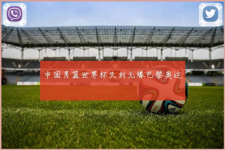 中国男篮世界杯失利无缘巴黎奥运