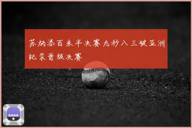 苏炳添百米半决赛九秒八三破亚洲纪录晋级决赛