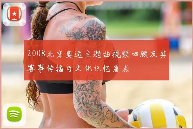 2008北京奥运主题曲视频回顾及其赛事传播与文化记忆看点