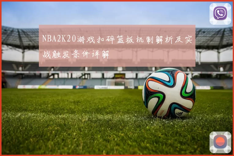 NBA2K20游戏扣碎篮板机制解析及实战触发条件详解