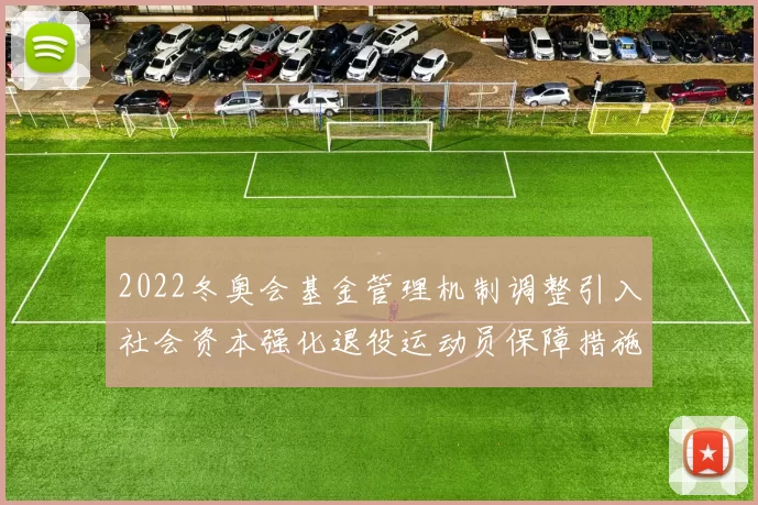 2022冬奥会基金管理机制调整引入社会资本强化退役运动员保障措施