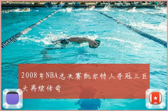 2008年NBA总决赛凯尔特人夺冠三巨头再续传奇