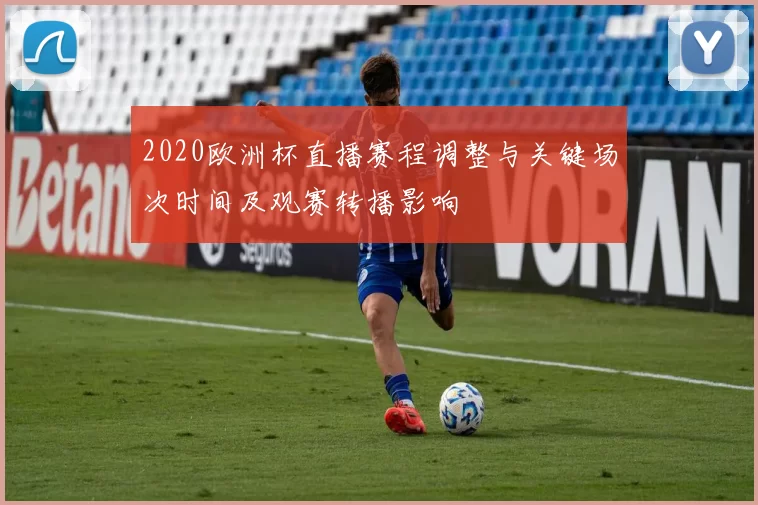 2020欧洲杯直播赛程调整与关键场次时间及观赛转播影响